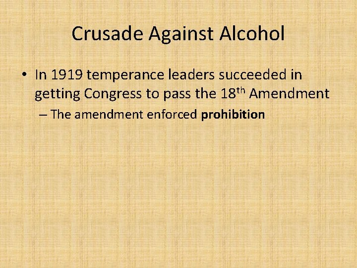 Crusade Against Alcohol • In 1919 temperance leaders succeeded in getting Congress to pass