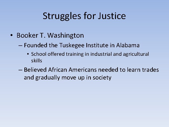 Struggles for Justice • Booker T. Washington – Founded the Tuskegee Institute in Alabama