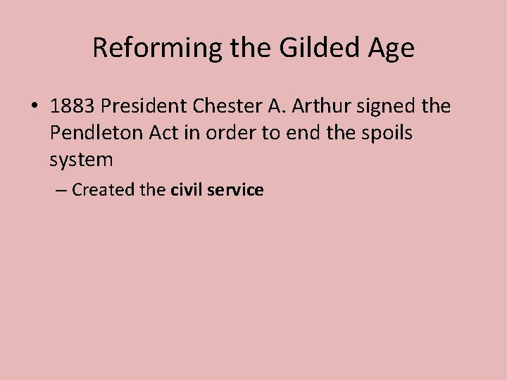 Reforming the Gilded Age • 1883 President Chester A. Arthur signed the Pendleton Act