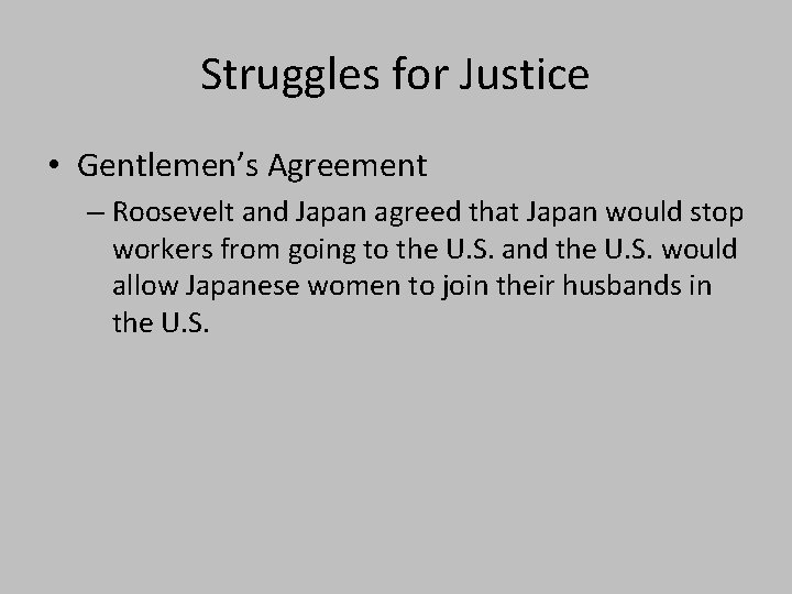 Struggles for Justice • Gentlemen’s Agreement – Roosevelt and Japan agreed that Japan would