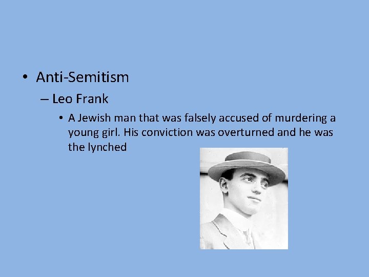  • Anti-Semitism – Leo Frank • A Jewish man that was falsely accused