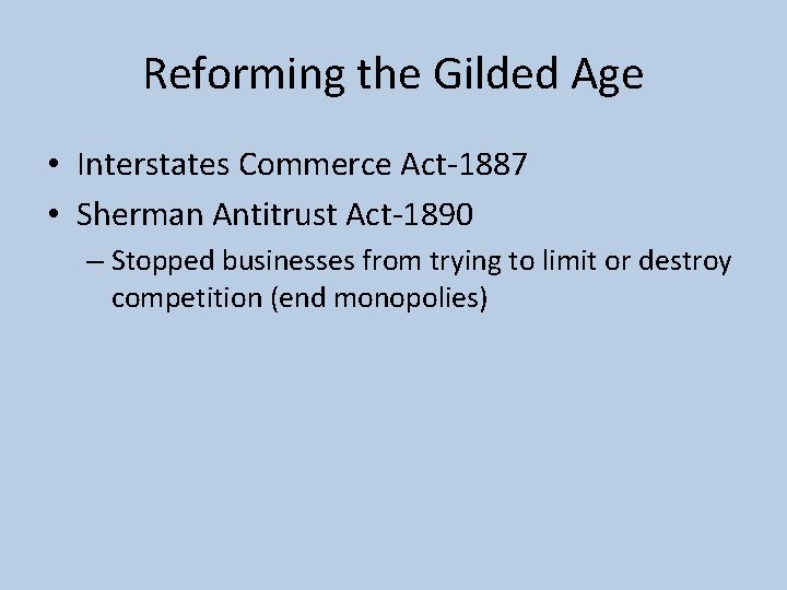 Reforming the Gilded Age • Interstates Commerce Act-1887 • Sherman Antitrust Act-1890 – Stopped