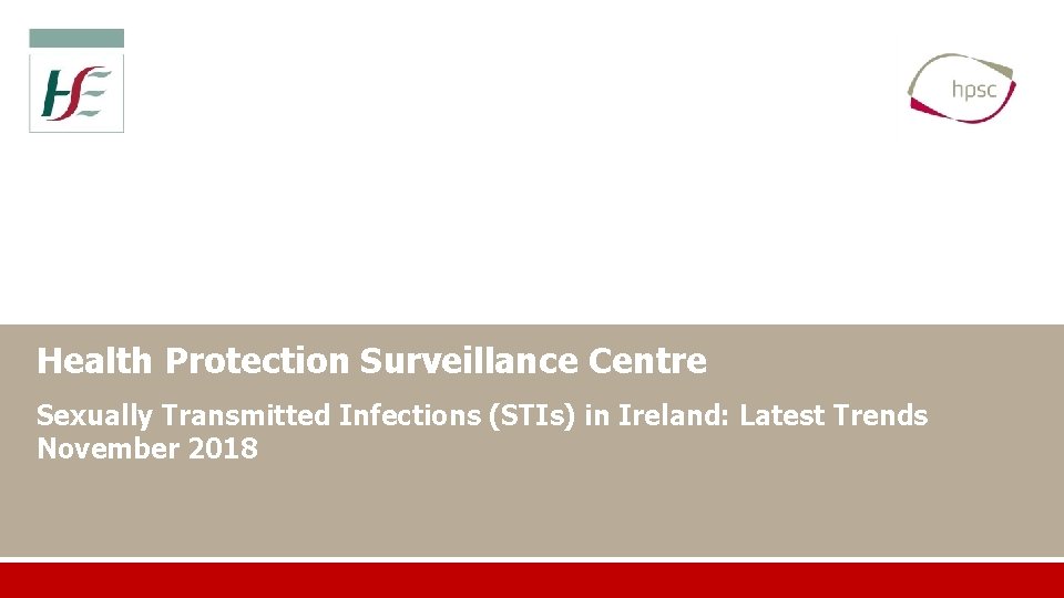 Health Protection Surveillance Centre Sexually Transmitted Infections (STIs) in Ireland: Latest Trends November 2018