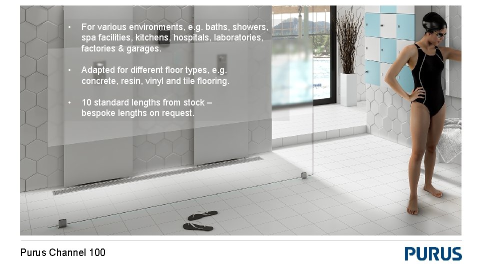  • For various environments, e. g. baths, showers, spa facilities, kitchens, hospitals, laboratories,