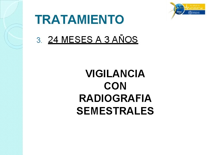TRATAMIENTO 3. 24 MESES A 3 AÑOS VIGILANCIA CON RADIOGRAFIA SEMESTRALES TRATAMIENTO 3. 24 MESES A 3 AÑOS VIGILANCIA CON RADIOGRAFIA SEMESTRALES