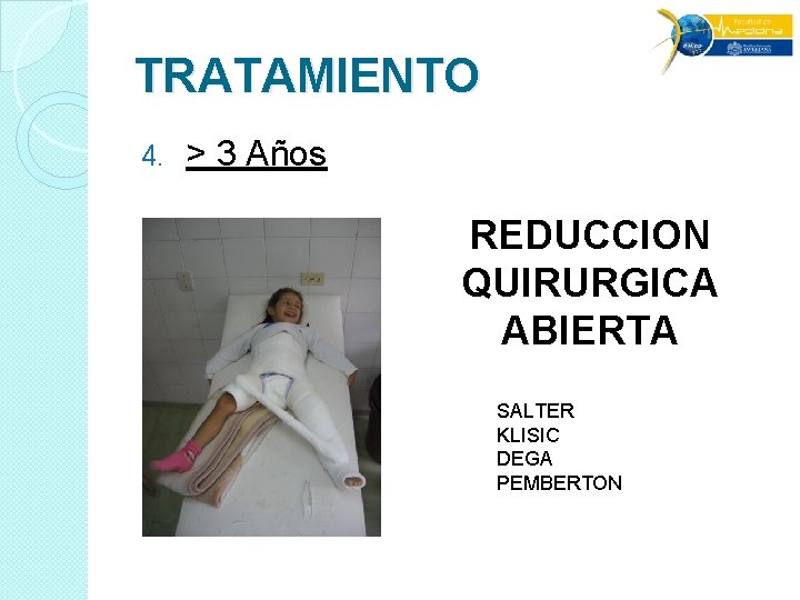 TRATAMIENTO 4. > 3 Años REDUCCION QUIRURGICA ABIERTA SALTER KLISIC DEGA PEMBERTON TRATAMIENTO 4. > 3 Años REDUCCION QUIRURGICA ABIERTA SALTER KLISIC DEGA PEMBERTON