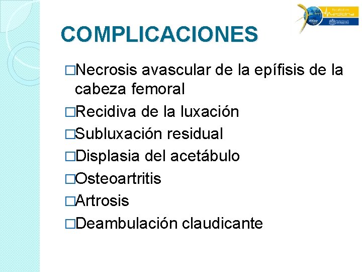 COMPLICACIONES �Necrosis avascular de la epífisis de la cabeza femoral �Recidiva de la luxación COMPLICACIONES �Necrosis avascular de la epífisis de la cabeza femoral �Recidiva de la luxación