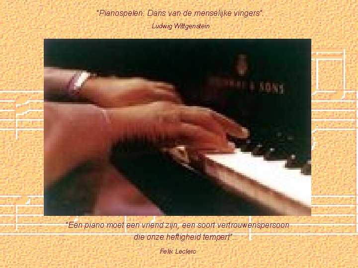 “Pianospelen: Dans van de menselijke vingers”. Ludwig Wittgenstein “Een piano moet een vriend zijn,