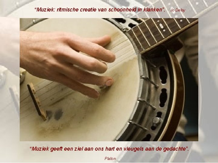 “Muziek: ritmische creatie van schoonheid in klanken”. Jo Delsy “Muziek geeft een ziel aan