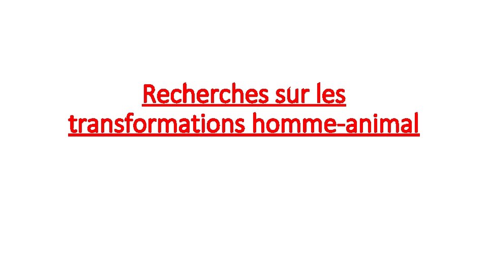 Recherches sur les transformations homme-animal 