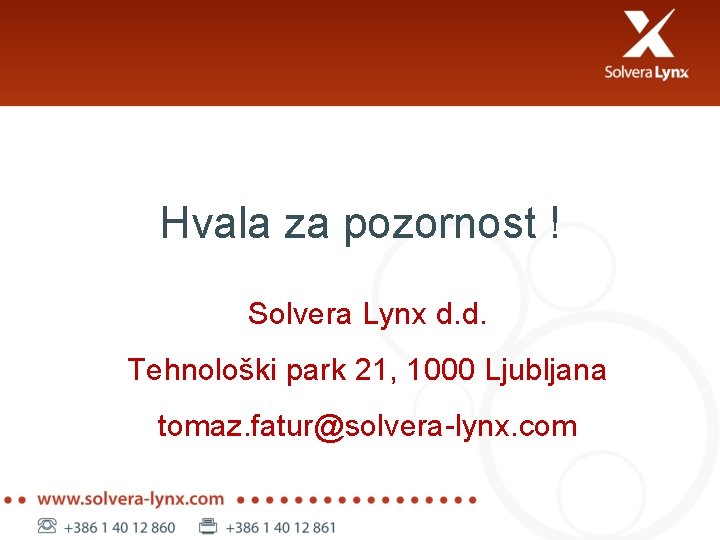 Hvala za pozornost ! Solvera Lynx d. d. Tehnološki park 21, 1000 Ljubljana tomaz.