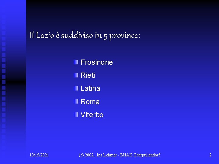 Il Lazio è suddiviso in 5 province: Frosinone Rieti Latina Roma Viterbo 10/15/2021 (c)