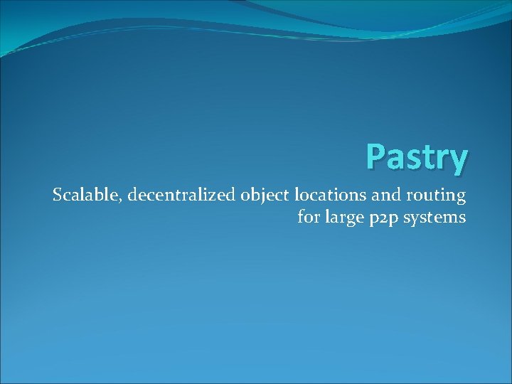 Pastry Scalable, decentralized object locations and routing for large p 2 p systems 