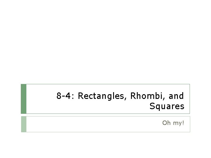 8 -4: Rectangles, Rhombi, and Squares Oh my! 