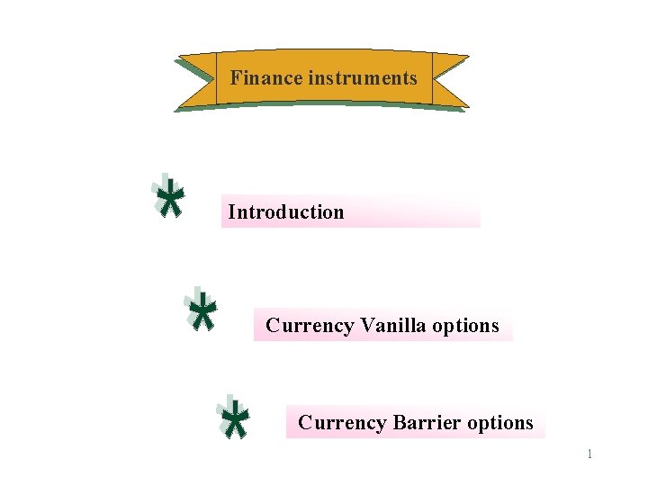 Finance instruments Introduction Currency Vanilla options Currency Barrier options 1 