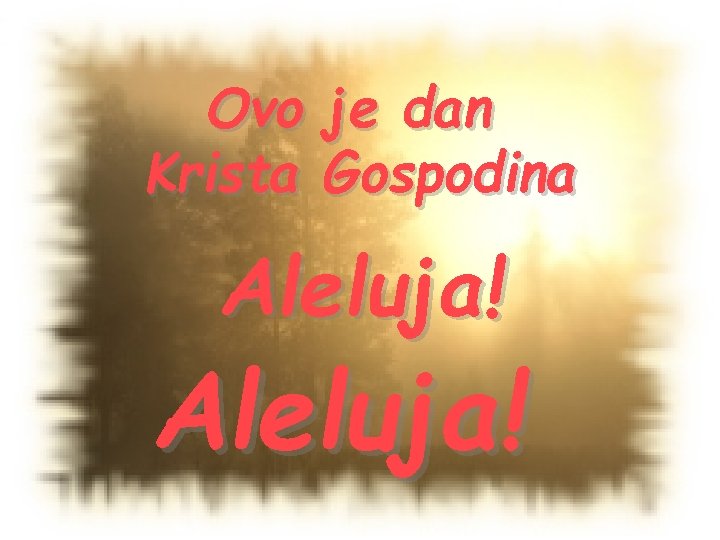 Ovo Krista je dan Gospodina Aleluja! 