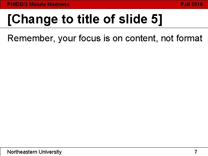 PHIDD/2 Minute Madness Fall 2016 [Change to title of slide 5] Remember, your focus