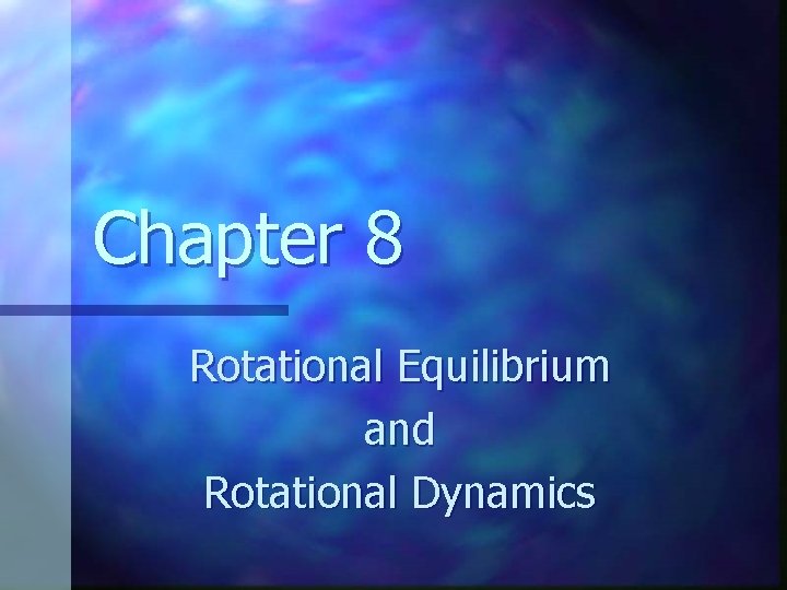 Chapter 8 Rotational Equilibrium and Rotational Dynamics 