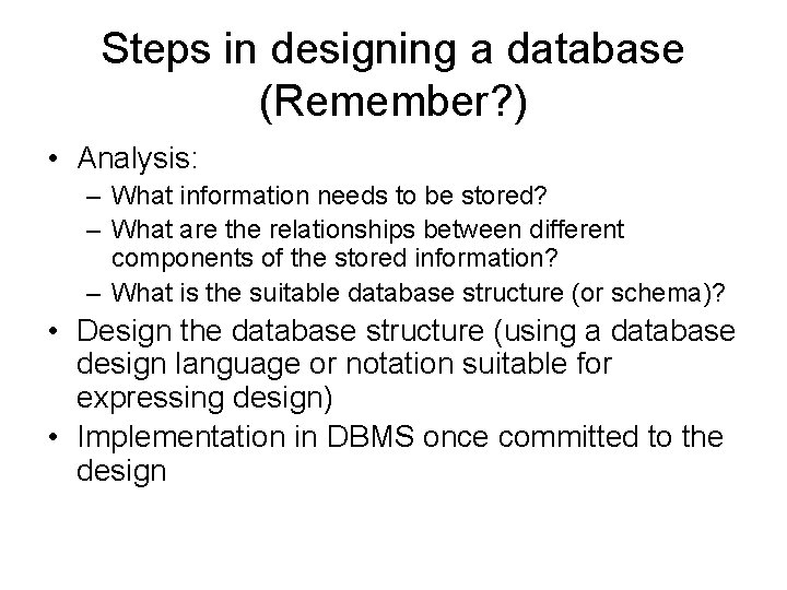 Steps in designing a database (Remember? ) • Analysis: – What information needs to