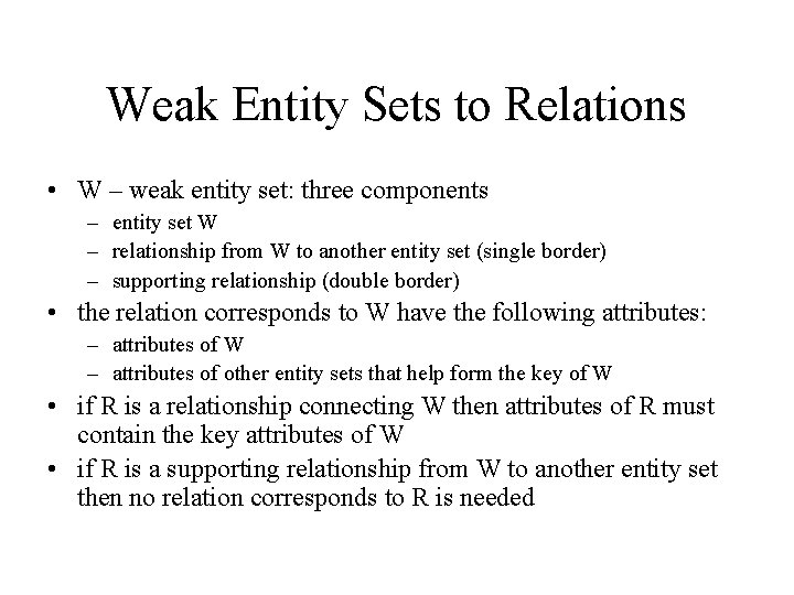 Weak Entity Sets to Relations • W – weak entity set: three components –