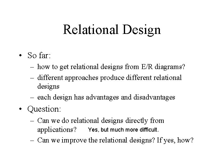 Relational Design • So far: – how to get relational designs from E/R diagrams?