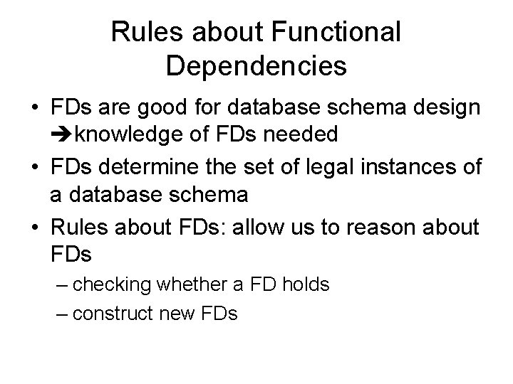 Rules about Functional Dependencies • FDs are good for database schema design knowledge of