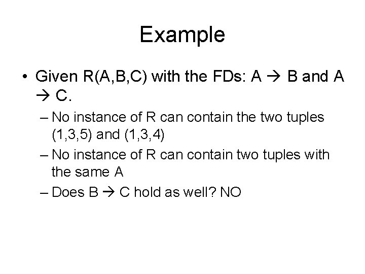 Example • Given R(A, B, C) with the FDs: A B and A C.