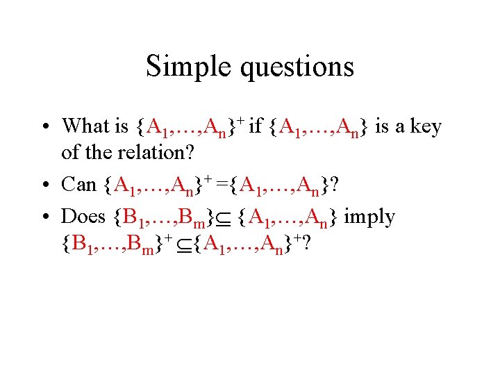Simple questions • What is {A 1, …, An}+ if {A 1, …, An}