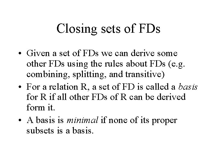 Closing sets of FDs • Given a set of FDs we can derive some