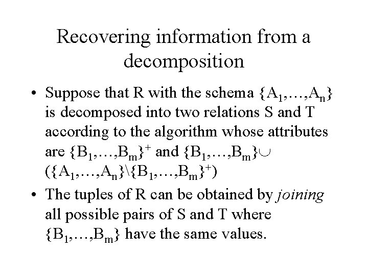 Recovering information from a decomposition • Suppose that R with the schema {A 1,