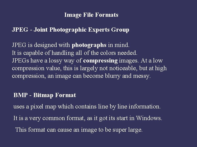 Image File Formats JPEG - Joint Photographic Experts Group JPEG is designed with photographs