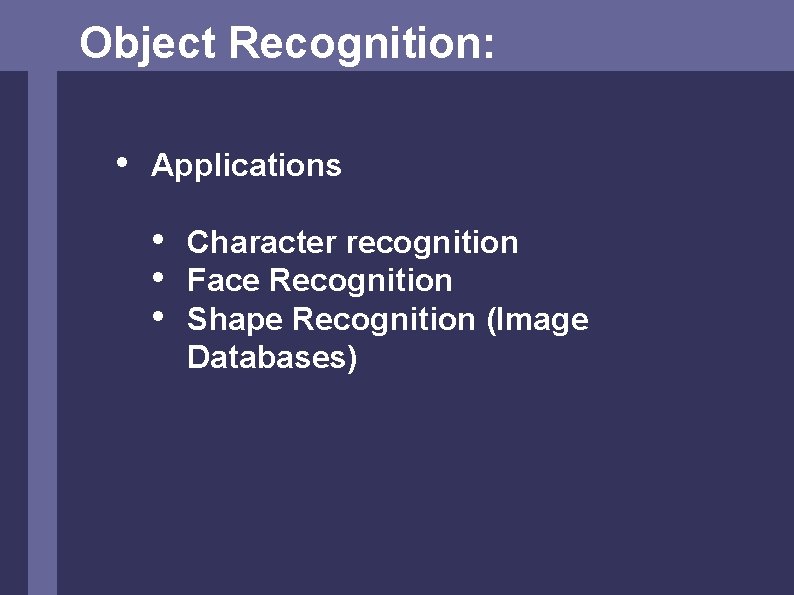 Object Recognition: • Applications • • • Character recognition Face Recognition Shape Recognition (Image