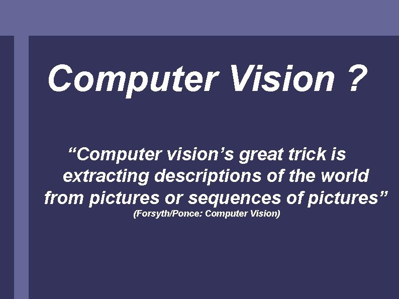 Computer Vision ? “Computer vision’s great trick is extracting descriptions of the world from
