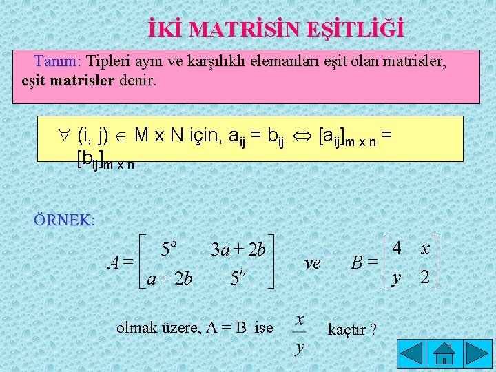 İKİ MATRİSİN EŞİTLİĞİ Tanım: Tipleri aynı ve karşılıklı elemanları eşit olan matrisler, eşit matrisler