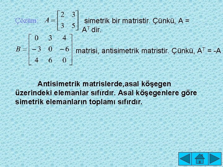 Çözüm: simetrik bir matristir. Çünkü, A = AT dir. matrisi, antisimetrik matristir. Çünkü, AT