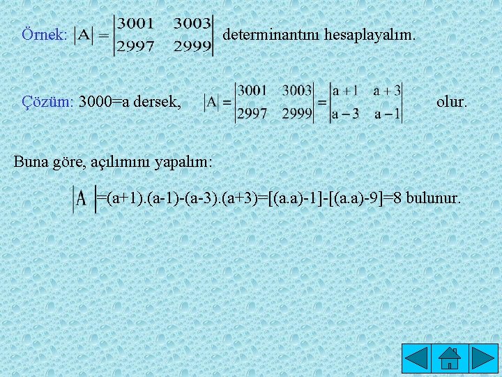 Örnek: determinantını hesaplayalım. Çözüm: 3000=a dersek, olur. Buna göre, açılımını yapalım: =(a+1). (a-1)-(a-3). (a+3)=[(a.
