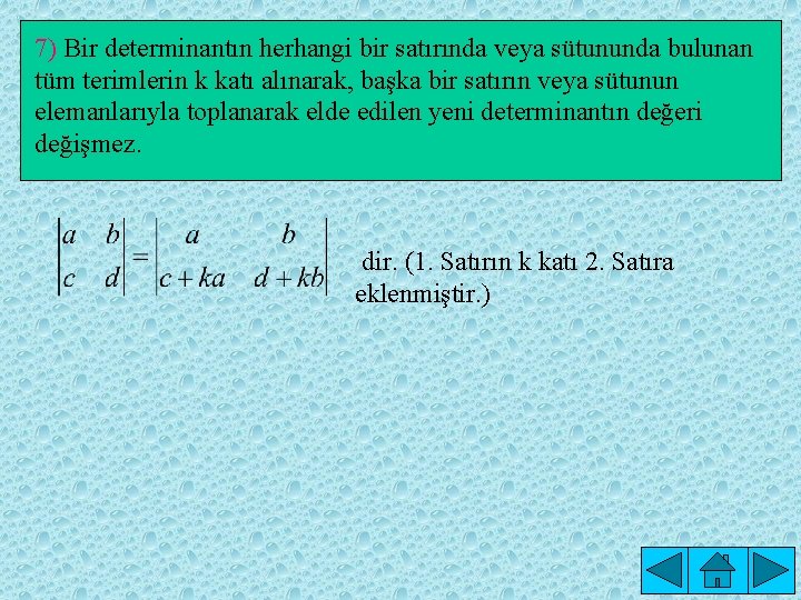 7) Bir determinantın herhangi bir satırında veya sütununda bulunan tüm terimlerin k katı alınarak,