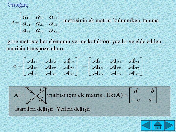 Örneğin; matrisinin ek matrisi bulunurken, tanıma göre matriste her elemanın yerine kofaktörü yazılır ve