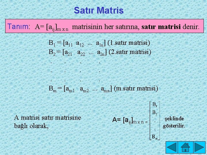 Satır Matris Tanım: A= [aij]m x n matrisinin her satırına, satır matrisi denir. B