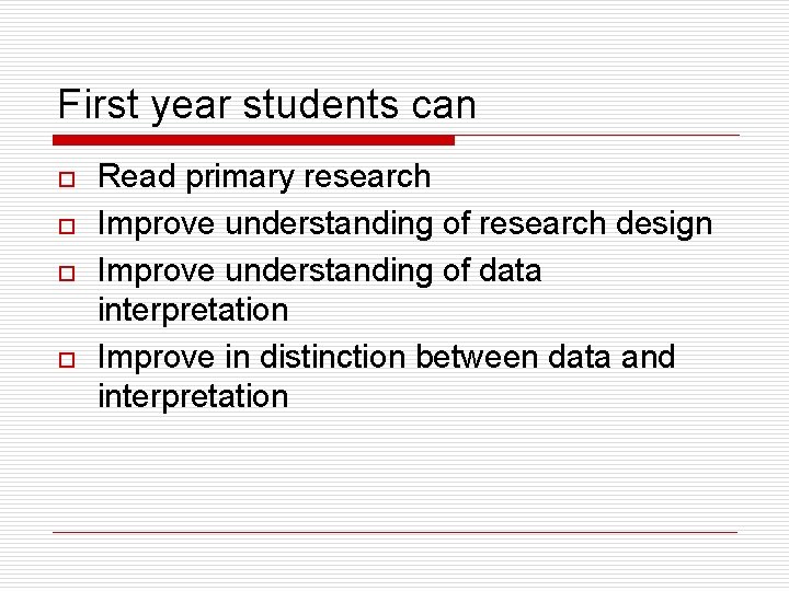 First year students can o o Read primary research Improve understanding of research design