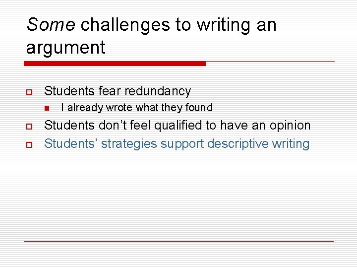 Some challenges to writing an argument o Students fear redundancy n o o I