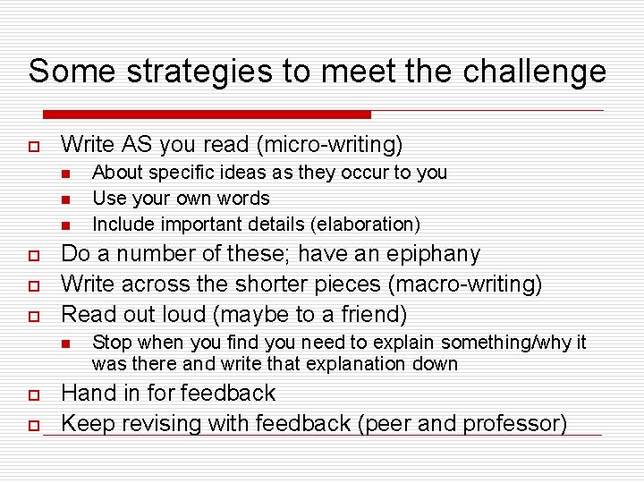 Some strategies to meet the challenge o Write AS you read (micro-writing) n n