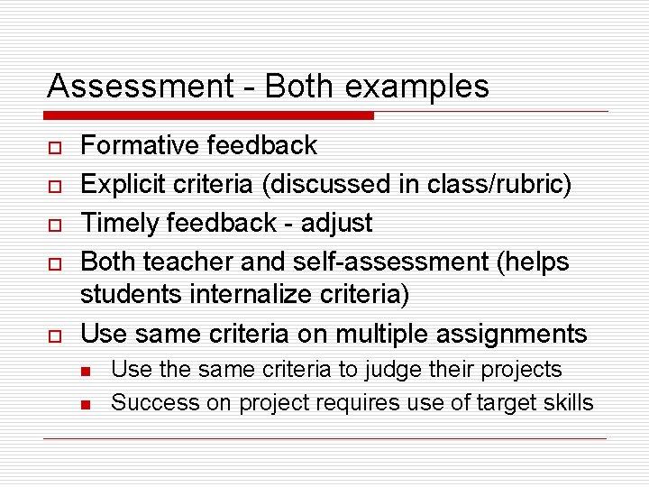 Assessment - Both examples o o o Formative feedback Explicit criteria (discussed in class/rubric)