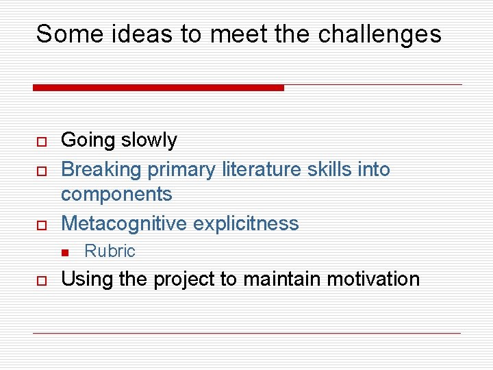 Some ideas to meet the challenges o o o Going slowly Breaking primary literature