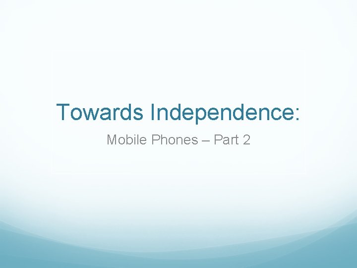 Towards Independence: Mobile Phones – Part 2 