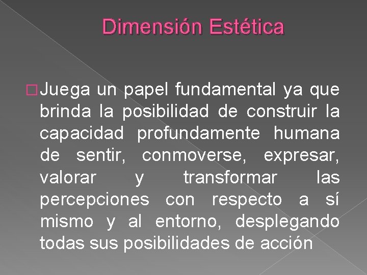 Dimensión Estética � Juega un papel fundamental ya que brinda la posibilidad de construir