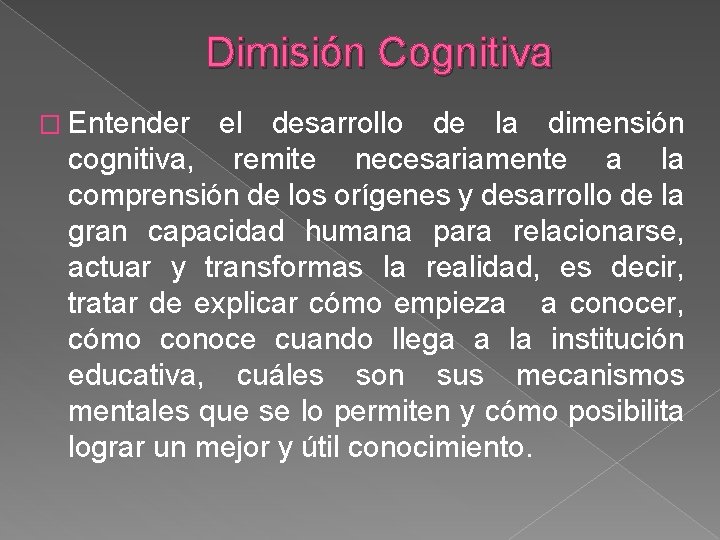 Dimisión Cognitiva � Entender el desarrollo de la dimensión cognitiva, remite necesariamente a la