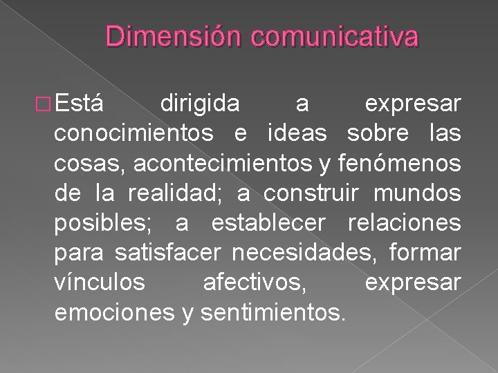 Dimensión comunicativa � Está dirigida a expresar conocimientos e ideas sobre las cosas, acontecimientos
