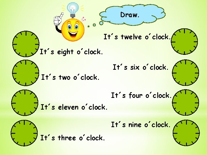 Draw. It´s twelve o´clock. It´s eight o´clock. It´s six o´clock. It´s two o´clock. It´s