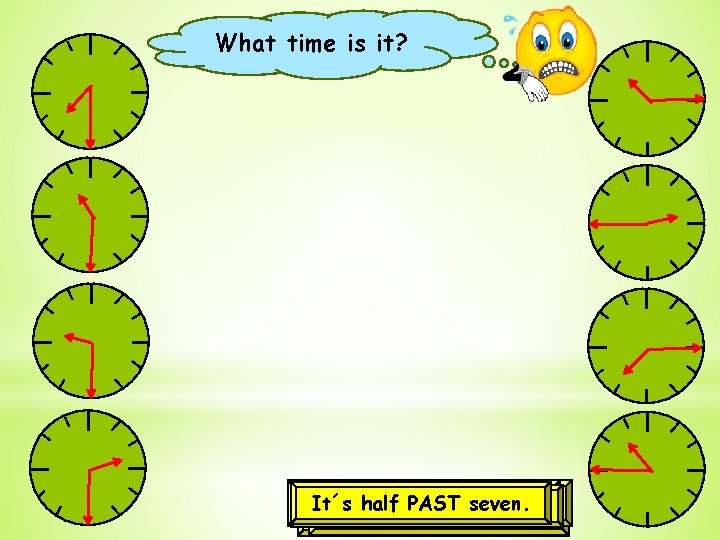 What time is it? It´s half PAST seven. It´s half PAST nine. It´s quarter